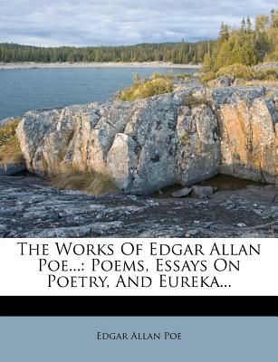 The Works of Edgar Allan Poe...: Poems, Essays on Poetry, and Eureka...