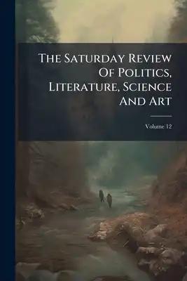 The Saturday Review Of Politics, Literature, Science And Art; Volume 12