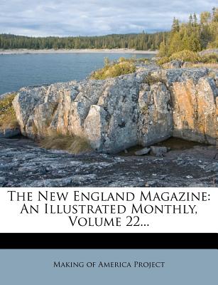 The New England Magazine: An Illustrated Monthly, Volume 22...