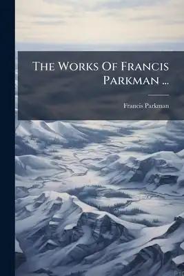 The Works Of Francis Parkman ...: The Old Régime In Canada