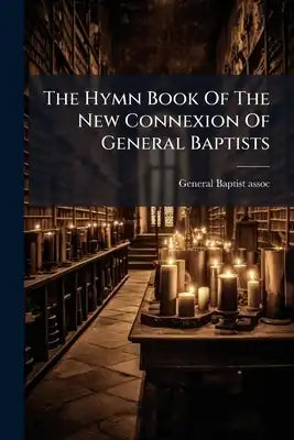 The Hymn Book Of The New Connexion Of General Baptists