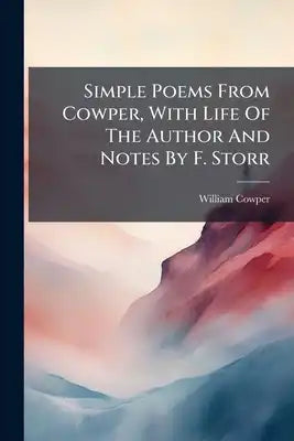 Simple Poems From Cowper, With Life Of The Author And Notes By F. Storr