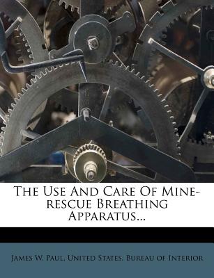 The Use and Care of Mine-Rescue Breathing Apparatus...