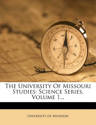 The University of Missouri Studies: Science Series, Volume 1...