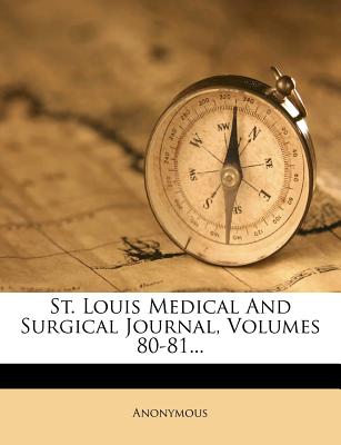 St. Louis Medical and Surgical Journal, Volumes 80-81...