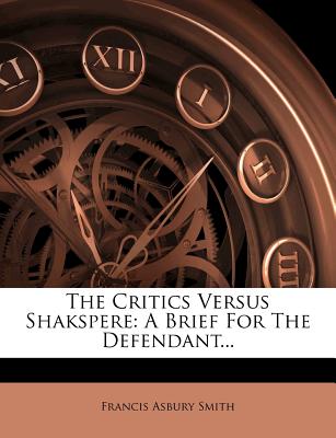 The Critics Versus Shakspere: A Brief for the Defendant...
