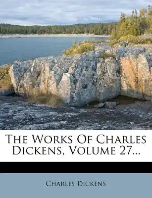 The Works of Charles Dickens, Volume 27...