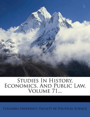 Studies in History, Economics, and Public Law, Volume 71...