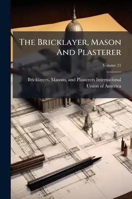 The Bricklayer, Mason And Plasterer; Volume 21
