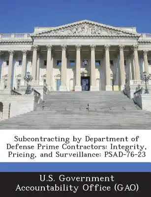 Subcontracting by Department of Defense Prime Contractors: Integrity, Pricing, and Surveillance: Psad-76-23