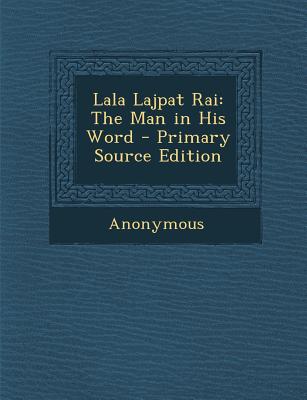 Lala Lajpat Rai: The Man in His Word - Primary Source Edition