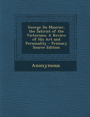 George Du Maurier, the Satirist of the Victorians: A Review of His Art and Personality