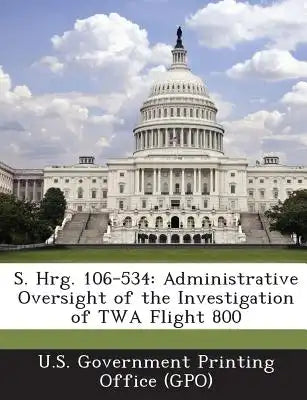 S. Hrg. 106-534: Administrative Oversight of the Investigation of TWA Flight 800