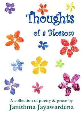 Thoughts of a Blossom: A collection of poetry & prose by Janithma Jayawardena