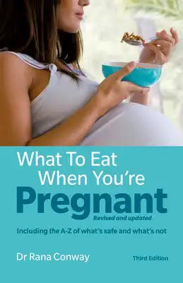 What to Eat When You're Pregnant: Revised and Updated (Including the A-Z of What's Safe and What's Not)