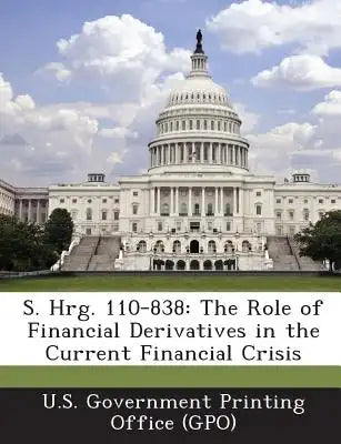 S. Hrg. 110-838: The Role of Financial Derivatives in the Current Financial Crisis
