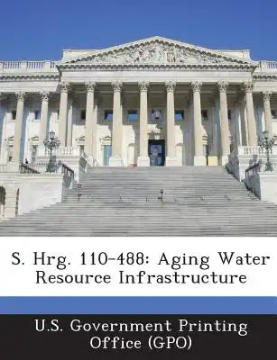 S. Hrg. 110-488: Aging Water Resource Infrastructure