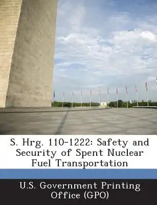 S. Hrg. 110-1222: Safety and Security of Spent Nuclear Fuel Transportation