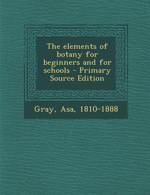 The Elements of Botany for Beginners and for Schools