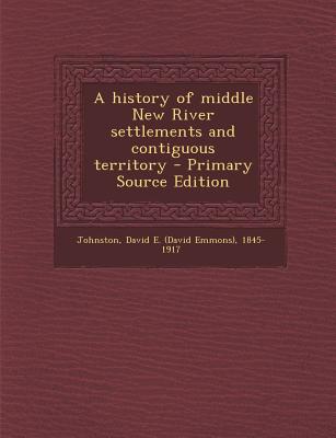 A history of middle New River settlements and contiguous territory - Primary Source Edition