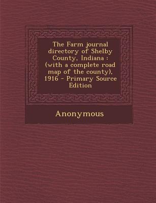 The Farm Journal Directory of Shelby County, Indiana: (With a Complete Road Map of the County), 1916 - Primary Source Edition