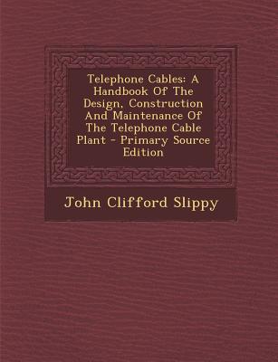 Telephone Cables: A Handbook of the Design, Construction and Maintenance of the Telephone Cable Plant - Primary Source Edition