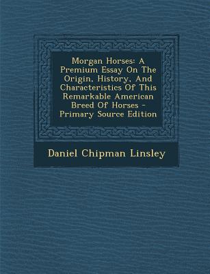 Morgan Horses: A Premium Essay on the Origin, History, and Characteristics of This Remarkable American Breed of Horses