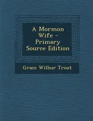 A Mormon Wife - Primary Source Edition
