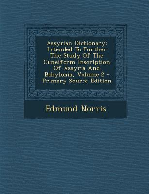Assyrian Dictionary: Intended to Further the Study of the Cuneiform Inscription of Assyria and Babylonia, Volume 2 - Primary Source Edition
