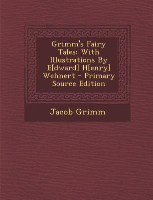 Grimm's Fairy Tales: With Illustrations By E[dward] H[enry] Wehnert - Primary Source Edition
