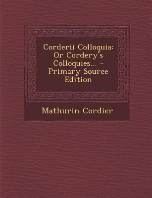 Corderii Colloquia: Or Cordery's Colloquies... - Primary Source Edition