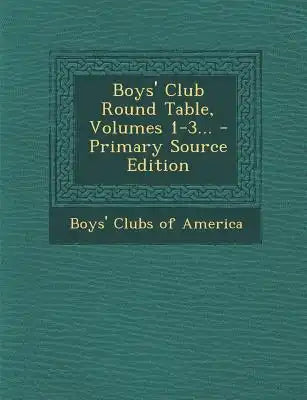 Boys' Club Round Table, Volumes 1-3... - Primary Source Edition