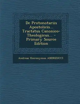 de Protonotariis Apostolicis... Tractatus Canonico- Theologicus...