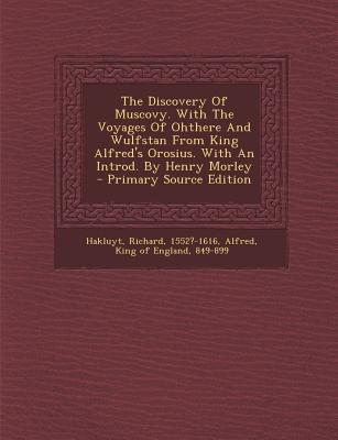 The Discovery of Muscovy. with the Voyages of Ohthere and Wulfstan from King Alfred's Orosius. with an Introd. by Henry Morley - Primary Source Editio