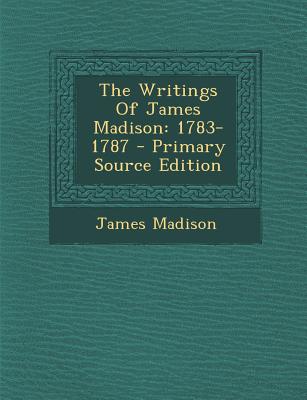 The Writings of James Madison: 1783-1787