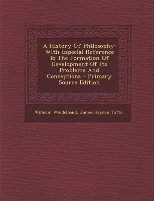 A History of Philosophy: With Especial Reference to the Formation of Development of Its Problems and Conceptions - Primary Source Edition