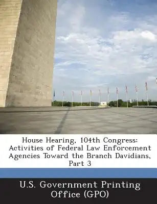 House Hearing, 104th Congress: Activities of Federal Law Enforcement Agencies Toward the Branch Davidians, Part 3