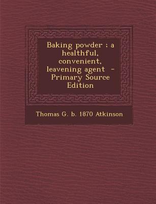 Baking Powder; A Healthful, Convenient, Leavening Agent