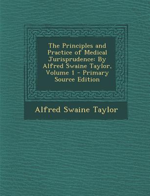 The Principles and Practice of Medical Jurisprudence: By Alfred Swaine Taylor, Volume 1