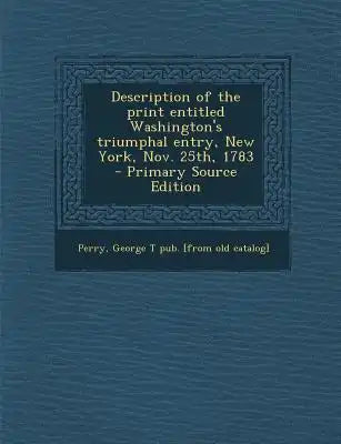 Description of the Print Entitled Washington's Triumphal Entry, New York, Nov. 25th, 1783