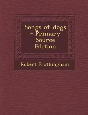 Songs of Dogs - Primary Source Edition