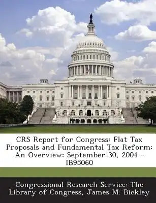 Crs Report for Congress: Flat Tax Proposals and Fundamental Tax Reform: An Overview: September 30, 2004 - Ib95060