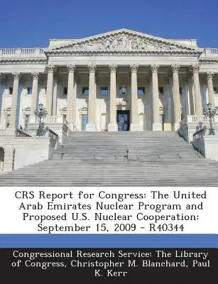 Crs Report for Congress: The United Arab Emirates Nuclear Program and Proposed U.S. Nuclear Cooperation: September 15, 2009 - R40344