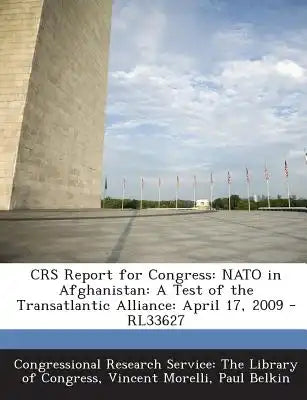 Crs Report for Congress: NATO in Afghanistan: A Test of the Transatlantic Alliance: April 17, 2009 - Rl33627
