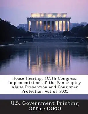 House Hearing, 109th Congress: Implementation of the Bankruptcy Abuse Prevention and Consumer Protection Act of 2005