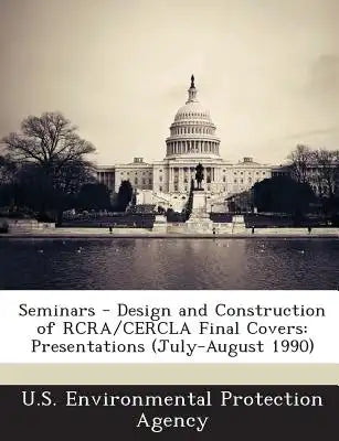 Seminars - Design and Construction of RCRA/Cercla Final Covers: Presentations (July-August 1990)