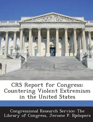 Crs Report for Congress: Countering Violent Extremism in the United States