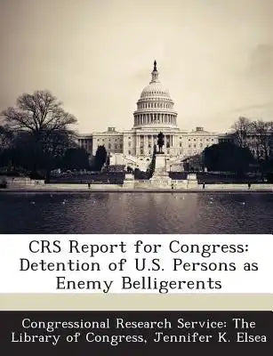Crs Report for Congress: Detention of U.S. Persons as Enemy Belligerents