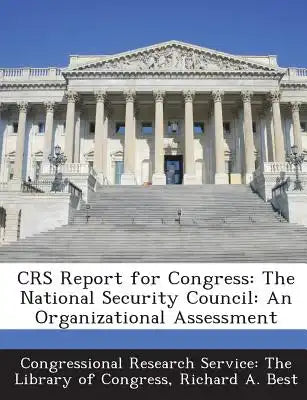 Crs Report for Congress: The National Security Council: An Organizational Assessment