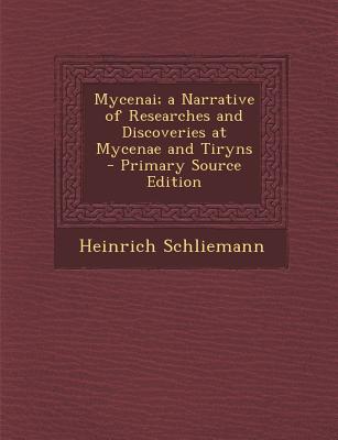 Mycenai; a Narrative of Researches and Discoveries at Mycenae and Tiryns - Primary Source Edition